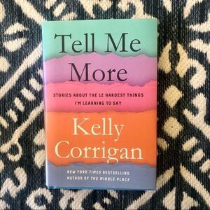 Tell me more by Kelly Corrigan